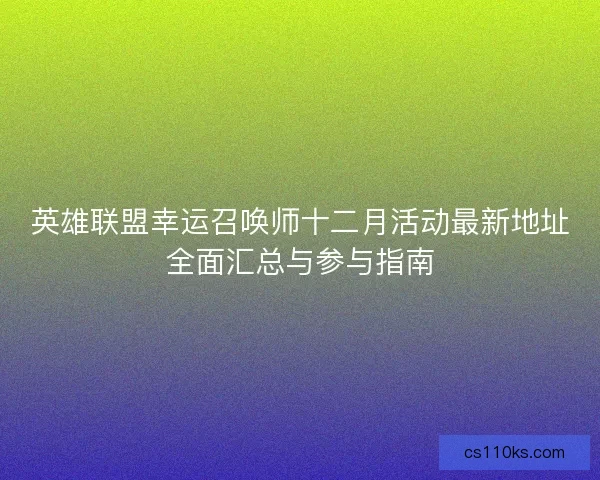 英雄联盟幸运召唤师十二月活动最新地址全面汇总与参与指南